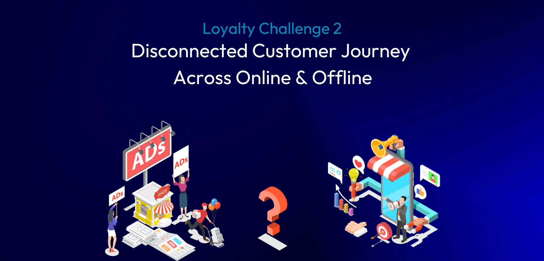 Loyalty Program Integration Challenge 2: Disconnected Online and Offline Experiences