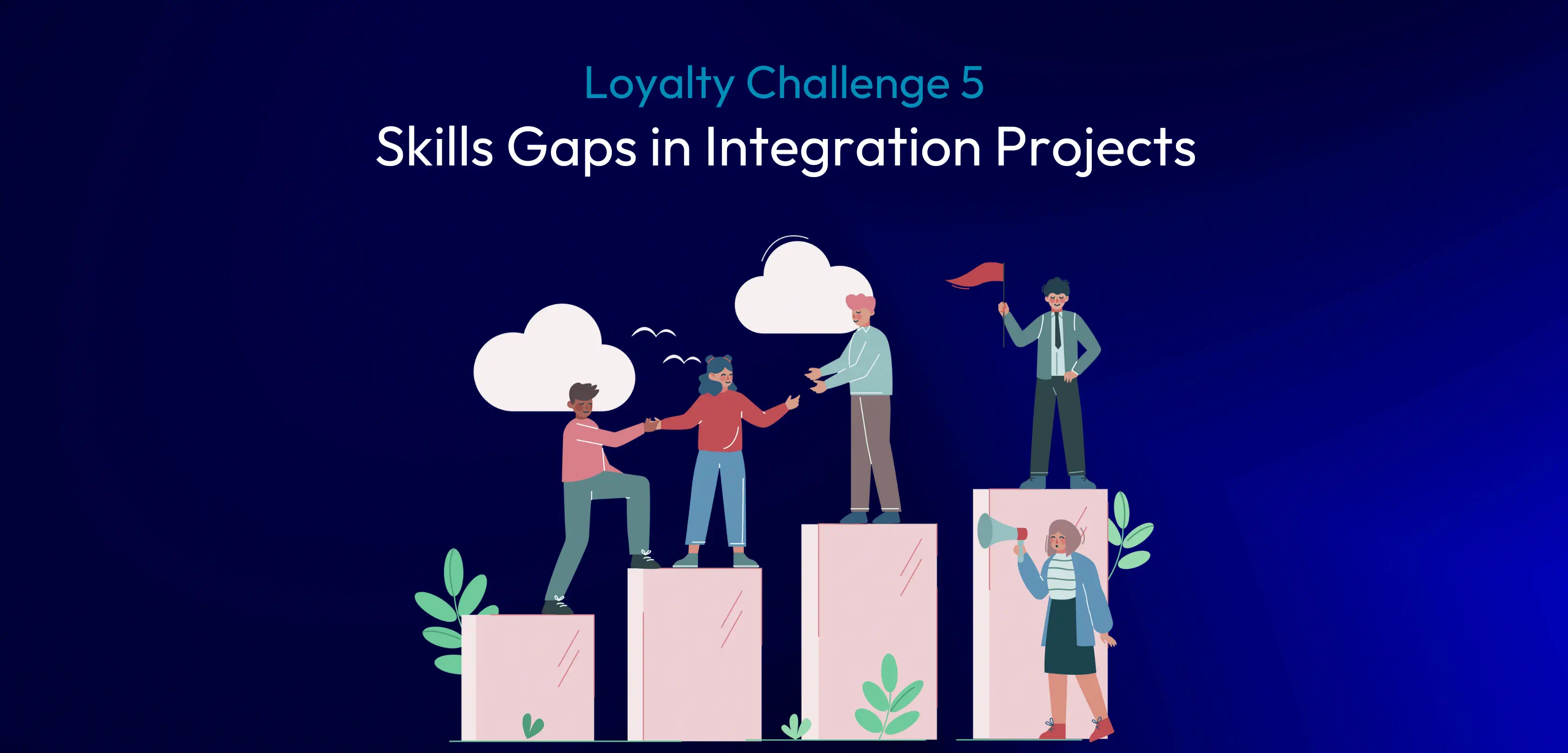 Loyalty Program Integration Challenge 5: Skills Gaps in Integration Challenge